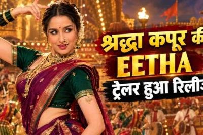श्रद्धा कपूर की फिल्म 'Eetha' का ट्रेलर रिलीज, सोशल मीडिया पर चर्चा तेज